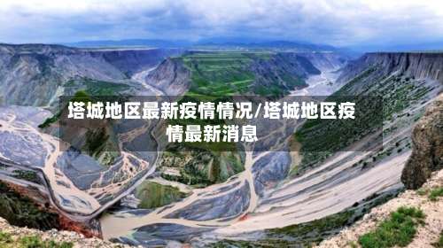 塔城地区最新疫情情况/塔城地区疫情最新消息-第1张图片