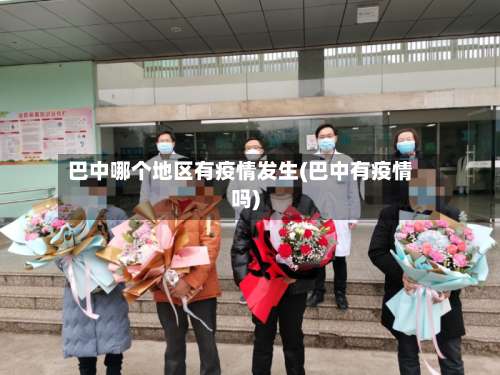 巴中哪个地区有疫情发生(巴中有疫情吗)-第2张图片