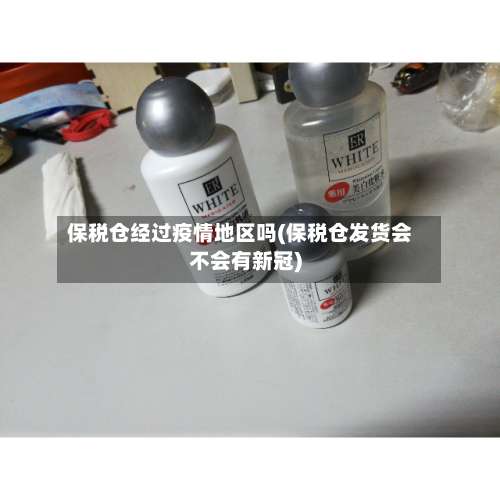 保税仓经过疫情地区吗(保税仓发货会不会有新冠)-第3张图片