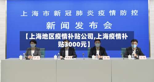 【上海地区疫情补贴公司,上海疫情补贴3000元】-第1张图片