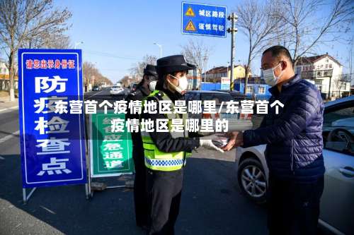 东营首个疫情地区是哪里/东营首个疫情地区是哪里的-第1张图片