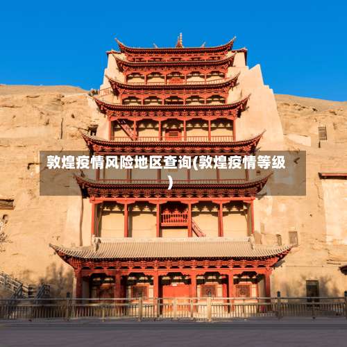 敦煌疫情风险地区查询(敦煌疫情等级)-第1张图片