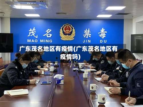 广东茂名地区有疫情(广东茂名地区有疫情吗)-第1张图片