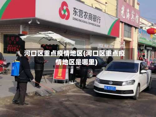 河口区重点疫情地区(河口区重点疫情地区是哪里)-第1张图片