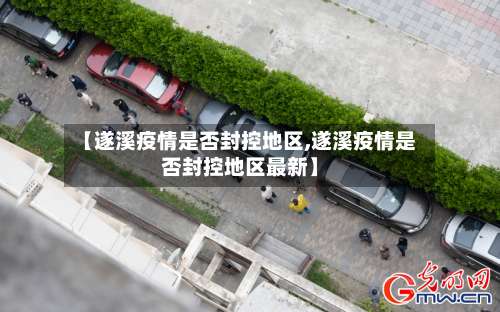 【遂溪疫情是否封控地区,遂溪疫情是否封控地区最新】-第1张图片