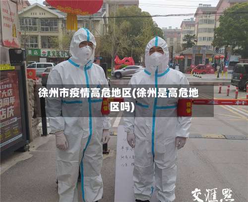 徐州市疫情高危地区(徐州是高危地区吗)-第1张图片