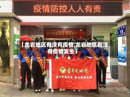 【龙岩地区有没有疫情,龙岩地区有没有疫情发生】-第1张图片