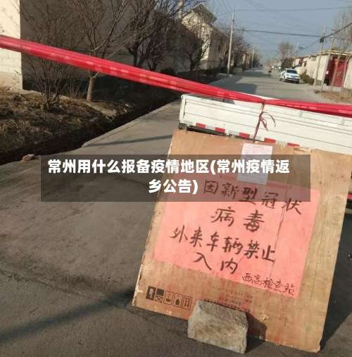 常州用什么报备疫情地区(常州疫情返乡公告)-第3张图片