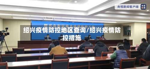 绍兴疫情防控地区查询/绍兴疫情防控措施-第1张图片