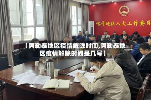 【阿勒泰地区疫情解除时间,阿勒泰地区疫情解除时间是几号】-第2张图片