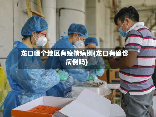 龙口哪个地区有疫情病例(龙口有确诊病例吗)-第2张图片