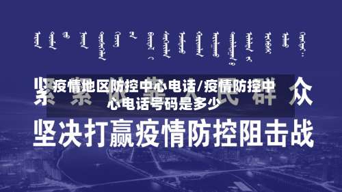疫情地区防控中心电话/疫情防控中心电话号码是多少-第1张图片