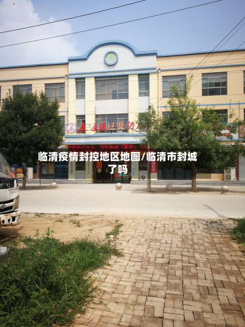 临清疫情封控地区地图/临清市封城了吗-第1张图片