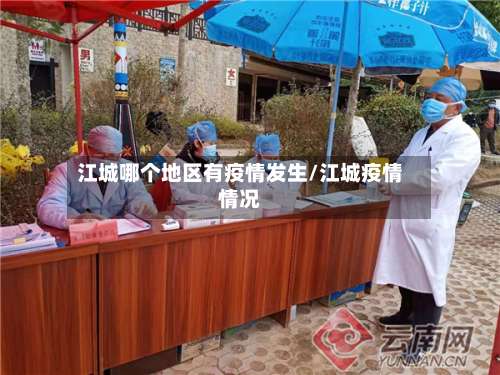 江城哪个地区有疫情发生/江城疫情情况-第3张图片