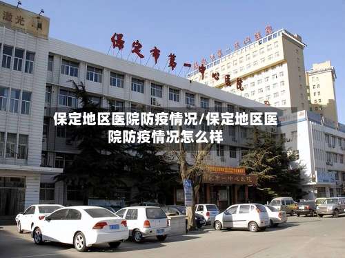 保定地区医院防疫情况/保定地区医院防疫情况怎么样-第1张图片