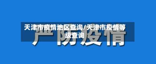 天津市疫情地区查询/天津市疫情等级查询-第1张图片
