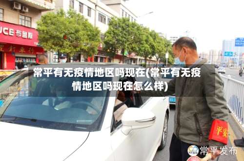 常平有无疫情地区吗现在(常平有无疫情地区吗现在怎么样)-第1张图片