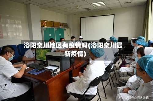 洛阳栾川地区有疫情吗(洛阳栾川最新疫情)-第1张图片