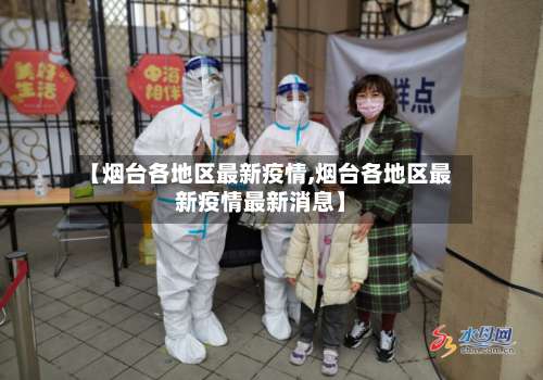【烟台各地区最新疫情,烟台各地区最新疫情最新消息】-第1张图片