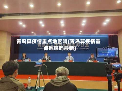 青岛算疫情重点地区吗(青岛算疫情重点地区吗最新)-第1张图片