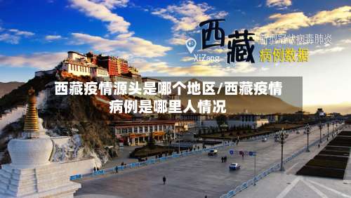 西藏疫情源头是哪个地区/西藏疫情病例是哪里人情况-第1张图片