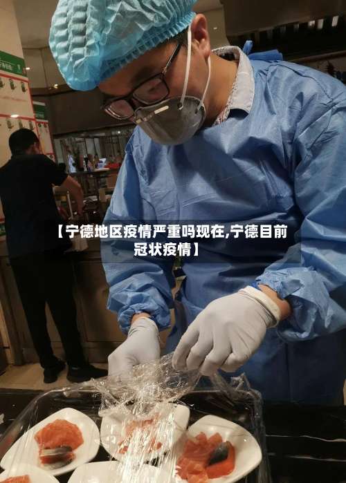 【宁德地区疫情严重吗现在,宁德目前冠状疫情】-第2张图片