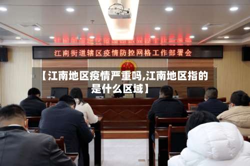 【江南地区疫情严重吗,江南地区指的是什么区域】-第1张图片