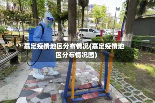 嘉定疫情地区分布情况(嘉定疫情地区分布情况图)-第1张图片