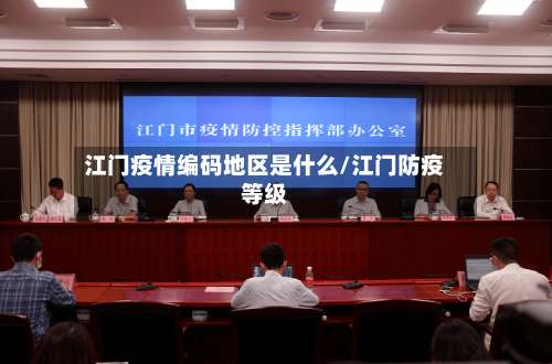 江门疫情编码地区是什么/江门防疫等级-第1张图片