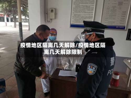 疫情地区隔离几天解除/疫情地区隔离几天解除限制-第2张图片