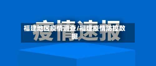 福建地区疫情调查/福建疫情防控数据-第1张图片
