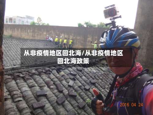 从非疫情地区回北海/从非疫情地区回北海政策-第3张图片