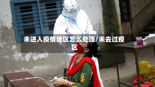 未进入疫情地区怎么处理/未去过疫区-第3张图片