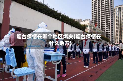 烟台疫情在哪个地区爆发(烟台疫情在什么地方)-第2张图片