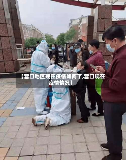 【营口地区现在疫情如何了,营口现在疫情情况】-第3张图片