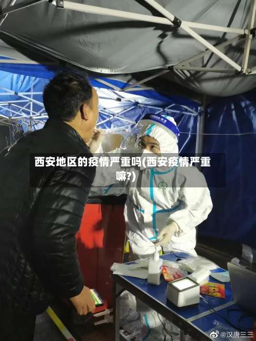 西安地区的疫情严重吗(西安疫情严重嘛?)-第1张图片
