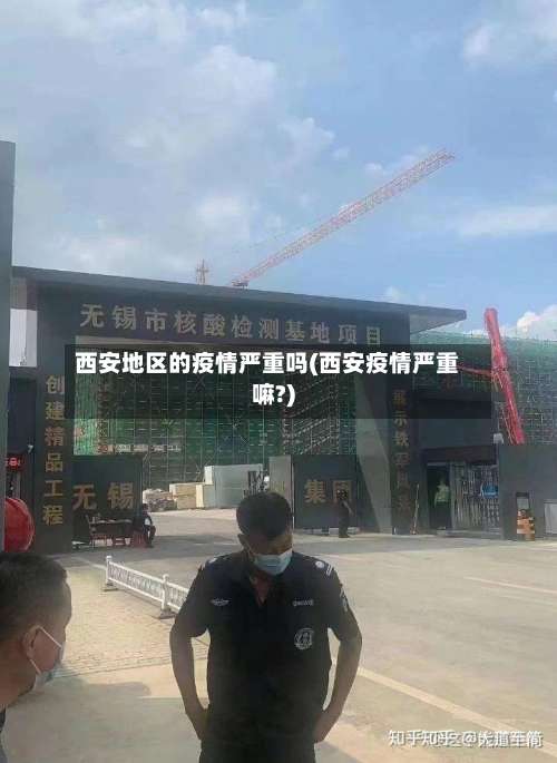 西安地区的疫情严重吗(西安疫情严重嘛?)-第2张图片