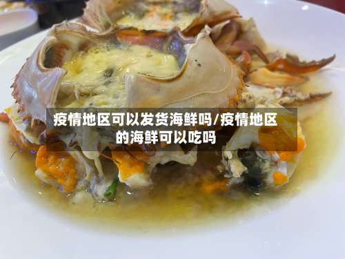 疫情地区可以发货海鲜吗/疫情地区的海鲜可以吃吗-第2张图片
