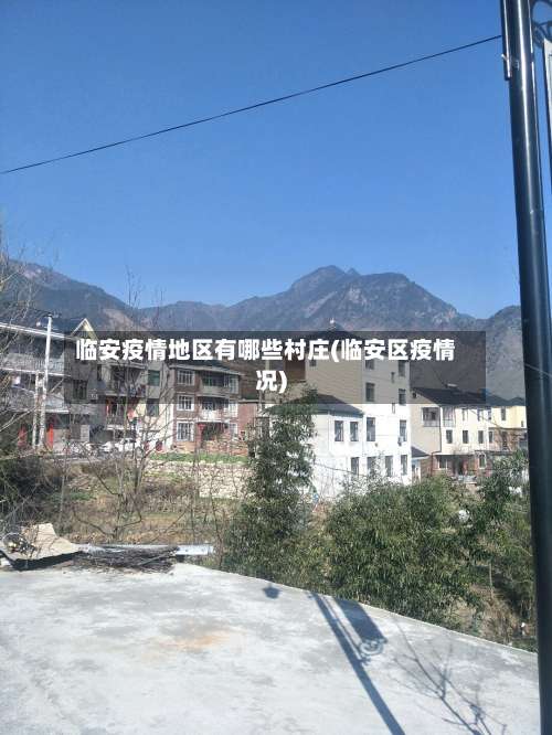 临安疫情地区有哪些村庄(临安区疫情况)-第1张图片