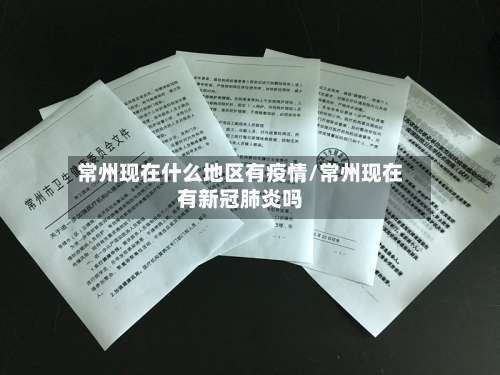 常州现在什么地区有疫情/常州现在有新冠肺炎吗-第1张图片