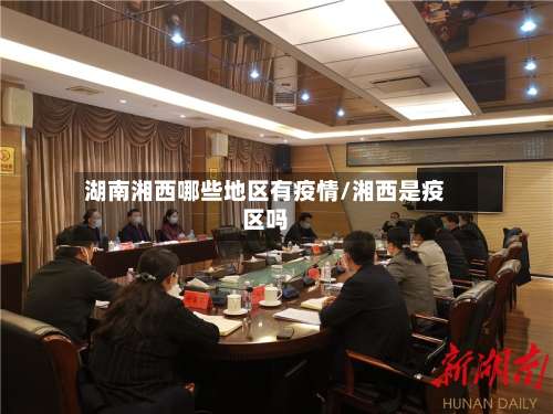 湖南湘西哪些地区有疫情/湘西是疫区吗-第3张图片