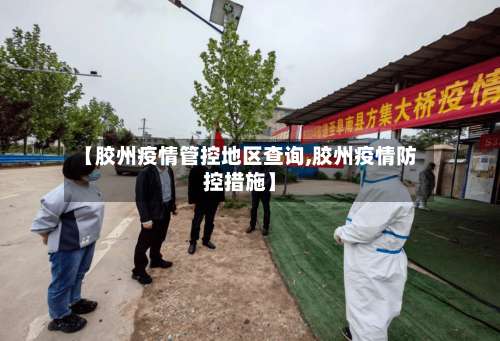 【胶州疫情管控地区查询,胶州疫情防控措施】-第3张图片